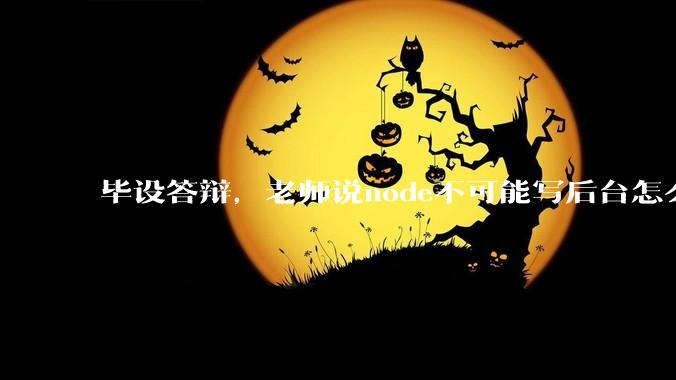 毕设答辩，老师说node不可能写后台怎么办?